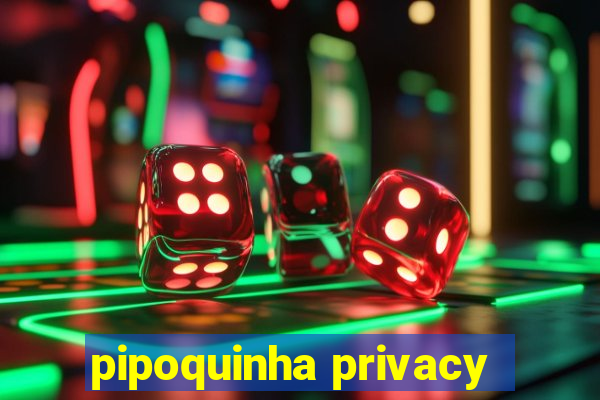 pipoquinha privacy